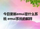 今日更新emui是什么系统 emui系统的解释