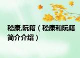 嵇康,阮籍（嵇康和阮籍简介介绍）