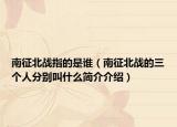 南征北战指的是谁（南征北战的三个人分别叫什么简介介绍）