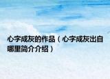 心字成灰的作品（心字成灰出自哪里简介介绍）
