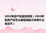 1952年房产证是否有效（1953年的房产证怎么都是纸的大家有什么说法不）