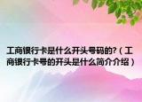 工商银行卡是什么开头号码的?（工商银行卡号的开头是什么简介介绍）