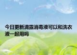 今日更新滴露消毒液可以和洗衣液一起用吗