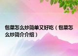 包菜怎么炒简单又好吃（包菜怎么炒简介介绍）
