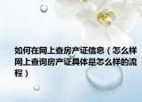 如何在网上查房产证信息（怎么样网上查询房产证具体是怎么样的流程）