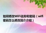 如何修改WiFi名称和密码（wifi密码怎么修改简介介绍）
