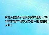 农村人的房子可以办房产证吗（2019农村房产证怎么办有人能告知本人吗）