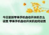 今日更新苹果手机自动开关机怎么设置 苹果手机自动开关机如何设置