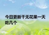 今日更新干无花果一天吃几个