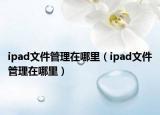 ipad文件管理在哪里（ipad文件管理在哪里）