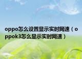 oppo怎么设置显示实时网速（oppok3怎么显示实时网速）