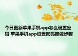 今日更新苹果手机app怎么设置密码 苹果手机app设置密码擦做步骤