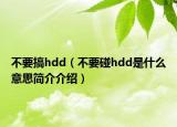 不要搞hdd（不要碰hdd是什么意思简介介绍）