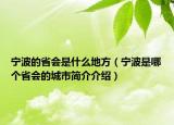 宁波的省会是什么地方（宁波是哪个省会的城市简介介绍）