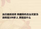 当日最新消息 韩国客机在台湾紧急迫降载100多人 原因是什么