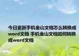 今日更新手机金山文档怎么转换成word文档 手机金山文档如何转换成word文档