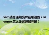 vivo消息通知亮屏在哪设置（vivonex怎么设置通知亮屏）