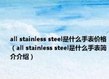 all stainless steel是什么手表价格（all stainless steel是什么手表简介介绍）