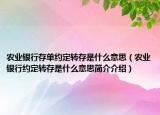 农业银行存单约定转存是什么意思（农业银行约定转存是什么意思简介介绍）