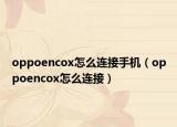 oppoencox怎么连接手机（oppoencox怎么连接）