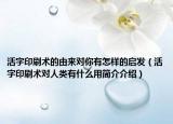 活字印刷术的由来对你有怎样的启发（活字印刷术对人类有什么用简介介绍）