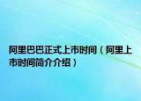 阿里巴巴正式上市时间（阿里上市时间简介介绍）