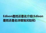 Edison是姓还是名介绍(Edison是姓还是名详细情况如何)