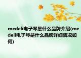 medeli电子琴是什么品牌介绍(medeli电子琴是什么品牌详细情况如何)