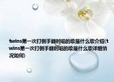twins第一次打侧手翻时唱的歌是什么歌介绍(twins第一次打侧手翻时唱的歌是什么歌详细情况如何)
