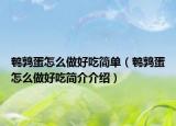 鹌鹑蛋怎么做好吃简单（鹌鹑蛋怎么做好吃简介介绍）