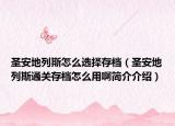 圣安地列斯怎么选择存档（圣安地列斯通关存档怎么用啊简介介绍）