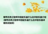 聊斋志异之粉蝶中的配乐是什么名字的乐曲介绍(聊斋志异之粉蝶中的配乐是什么名字的乐曲详细情况如何)