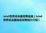 lols3世界总决赛冠军是谁（lols4世界总决赛谁是冠军简介介绍）