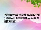 小米8se什么时候更新muiu12介绍(小米8se什么时候更新muiu12详细情况如何)