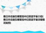 看日本动漫在哪里找中日双语字幕介绍(看日本动漫在哪里找中日双语字幕详细情况如何)