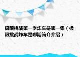 极限挑战第一季炸车是哪一集（极限挑战炸车是哪期简介介绍）