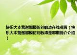 快乐大本营谢娜模仿刘敏涛在线观看（快乐大本营谢娜模仿刘敏涛是哪期简介介绍）