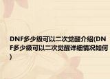 DNF多少级可以二次觉醒介绍(DNF多少级可以二次觉醒详细情况如何)