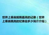 世界上垂直起跳最高的记录（世界上垂直跳高的纪录是多少简介介绍）