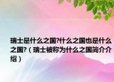 瑞士是什么之国?什么之国也是什么之国?（瑞士被称为什么之国简介介绍）