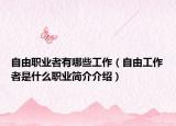 自由职业者有哪些工作（自由工作者是什么职业简介介绍）