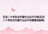 五月二十号在古代是什么日子介绍(五月二十号在古代是什么日子详细情况如何)