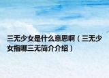 三无少女是什么意思啊（三无少女指哪三无简介介绍）