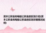 资本公积金和每股公积金的区别介绍(资本公积金和每股公积金的区别详细情况如何)