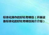 标准化操作的好处有哪些（开展设备标准化的好处有哪些简介介绍）