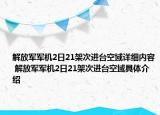 解放军军机2日21架次进台空域详细内容 解放军军机2日21架次进台空域具体介绍
