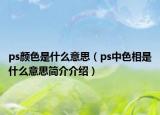 ps颜色是什么意思（ps中色相是什么意思简介介绍）