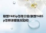 联想Y485p怎样介绍(联想Y485p怎样详细情况如何)