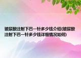 玻尿酸注射下巴一针多少钱介绍(玻尿酸注射下巴一针多少钱详细情况如何)