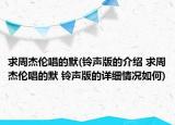 求周杰伦唱的默(铃声版的介绍 求周杰伦唱的默 铃声版的详细情况如何)